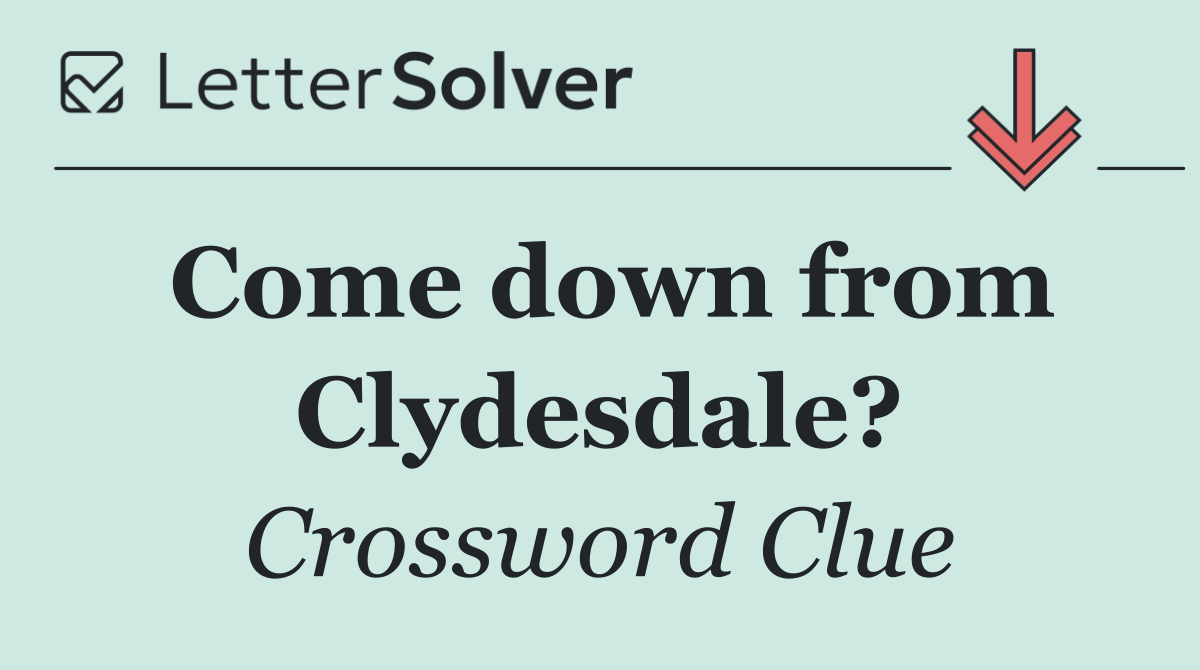 Come down from Clydesdale?