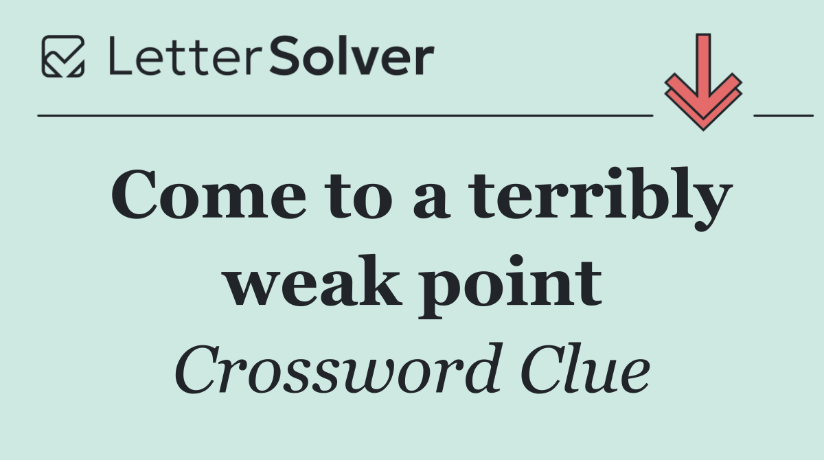 Come to a terribly weak point