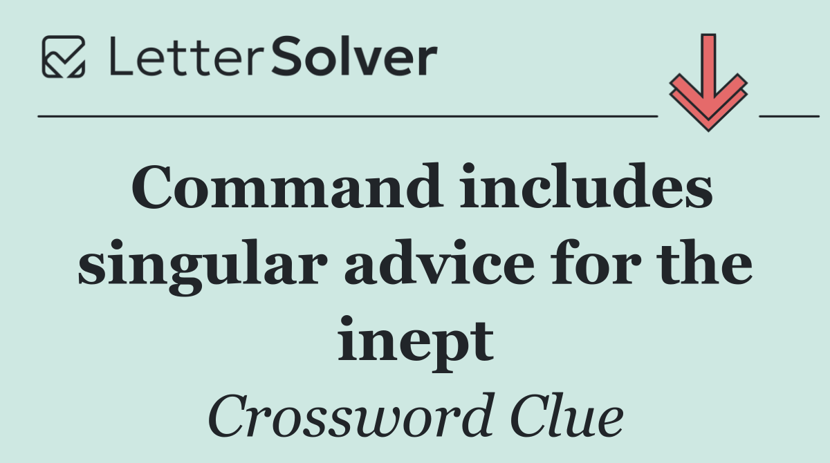 Command includes singular advice for the inept