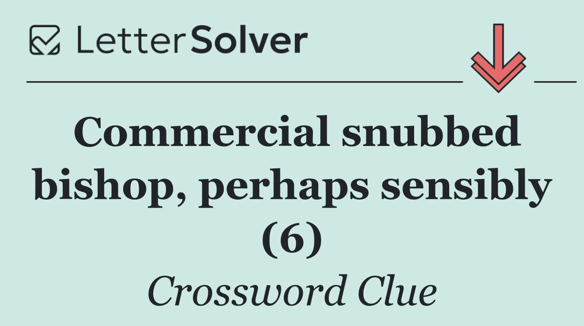 Commercial snubbed bishop, perhaps sensibly (6)