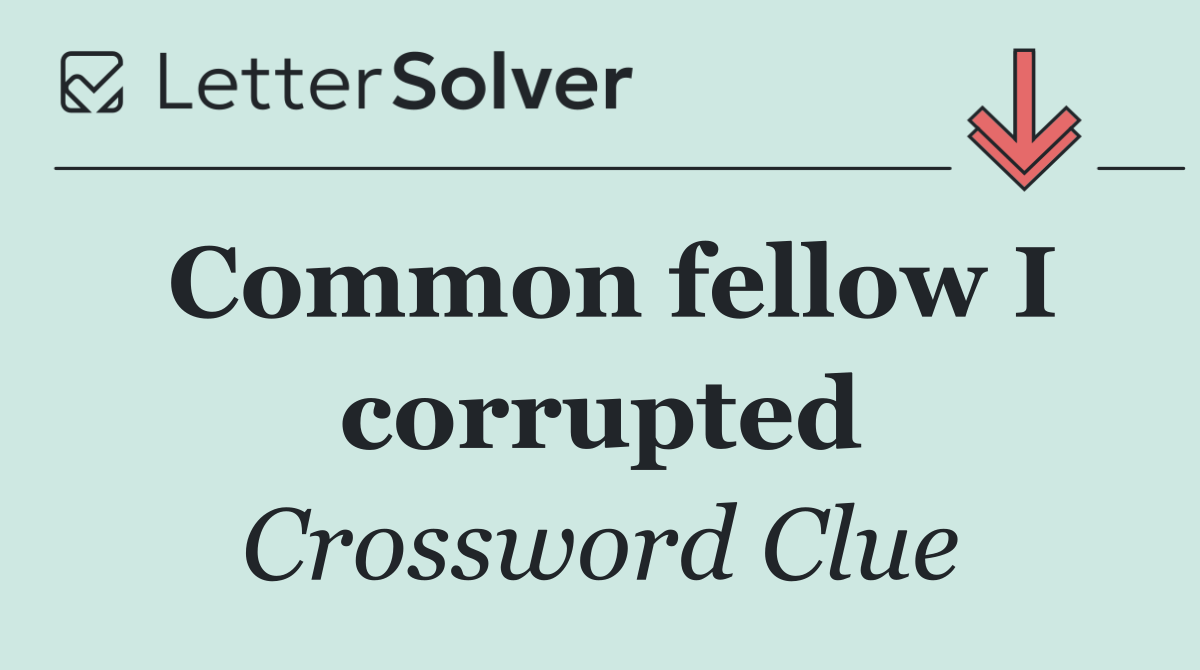 Common fellow I corrupted