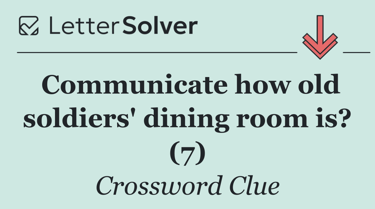 Communicate how old soldiers' dining room is? (7)