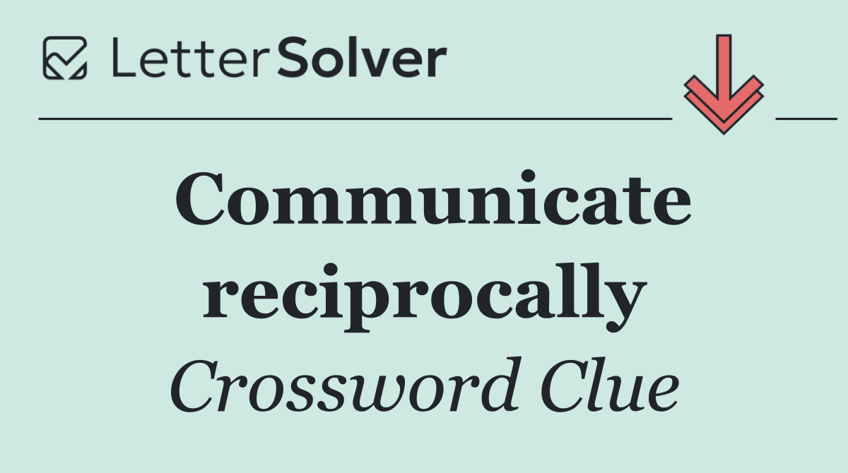 Communicate reciprocally