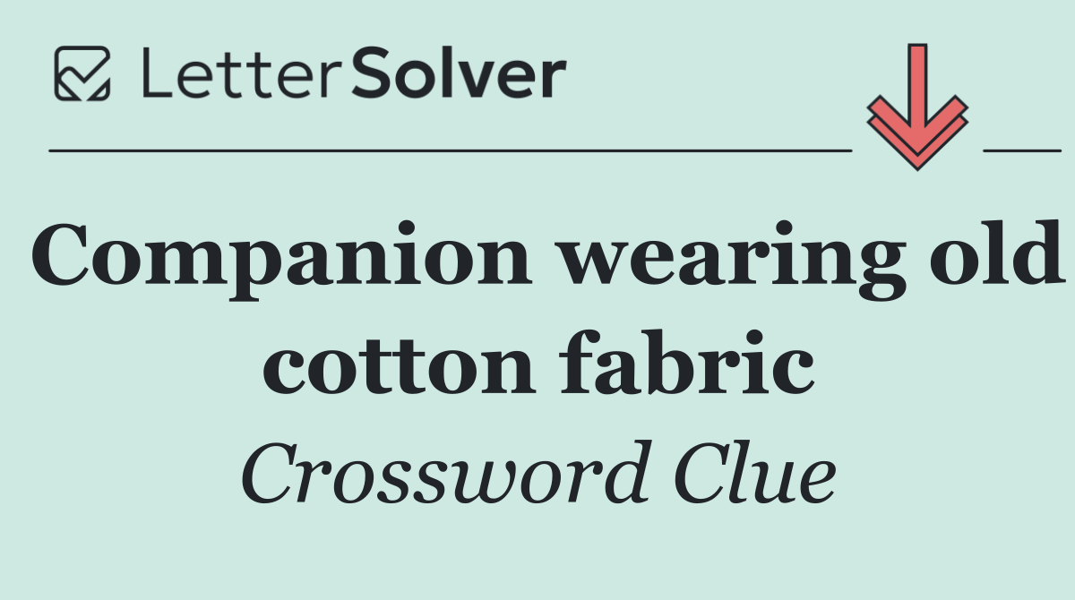 Companion wearing old cotton fabric