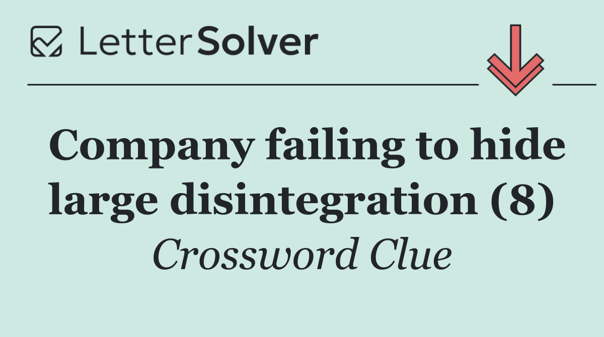 Company failing to hide large disintegration (8)