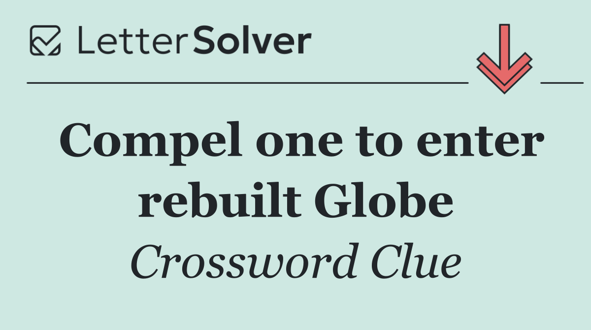 Compel one to enter rebuilt Globe