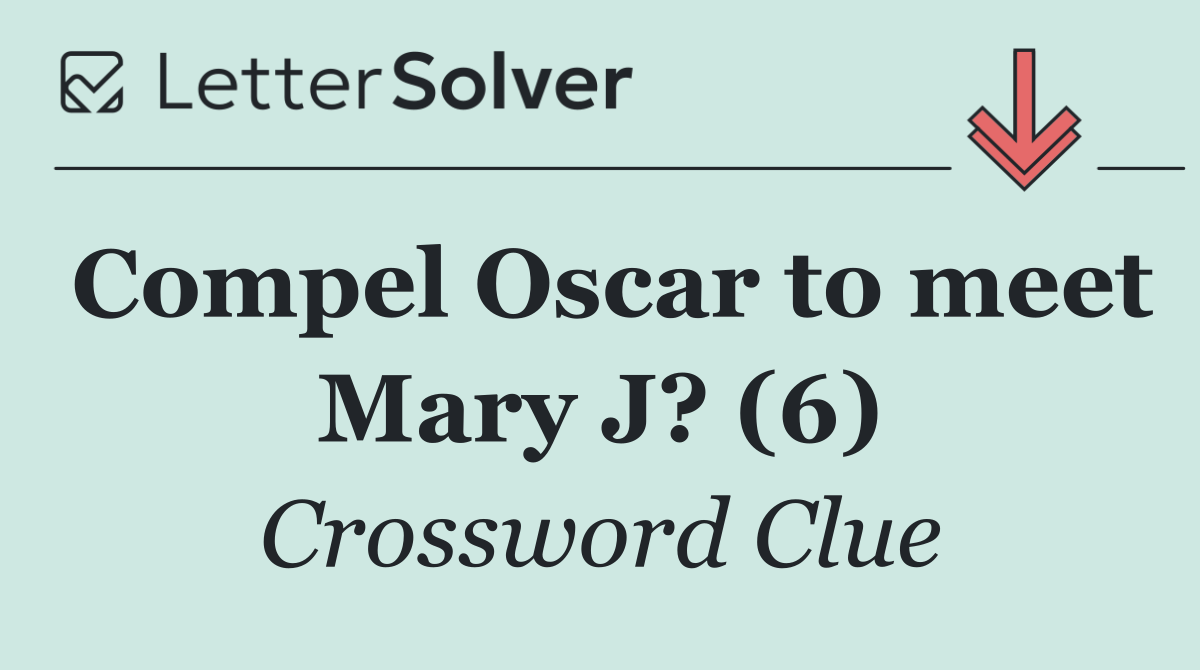Compel Oscar to meet Mary J? (6)