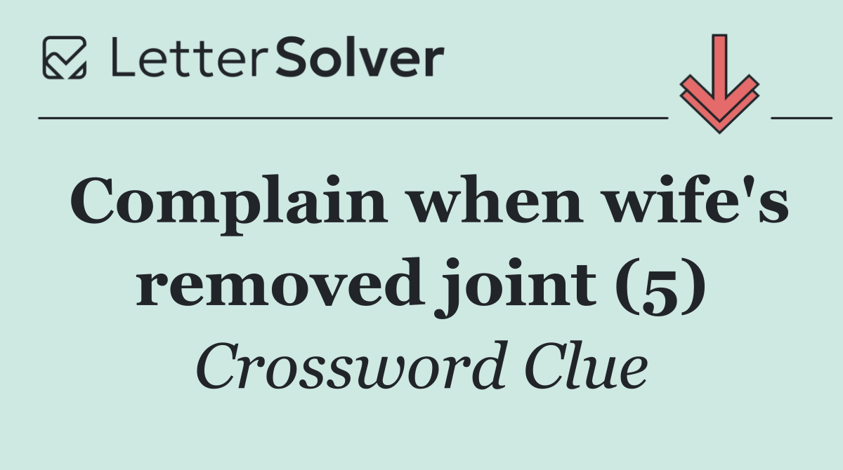 Complain when wife's removed joint (5)