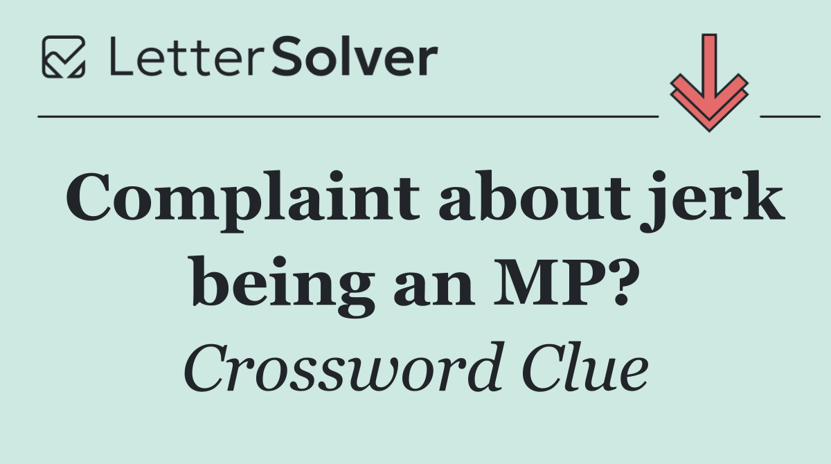 Complaint about jerk being an MP?