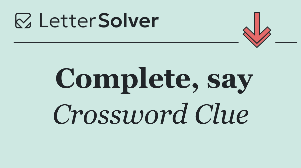 Complete, say