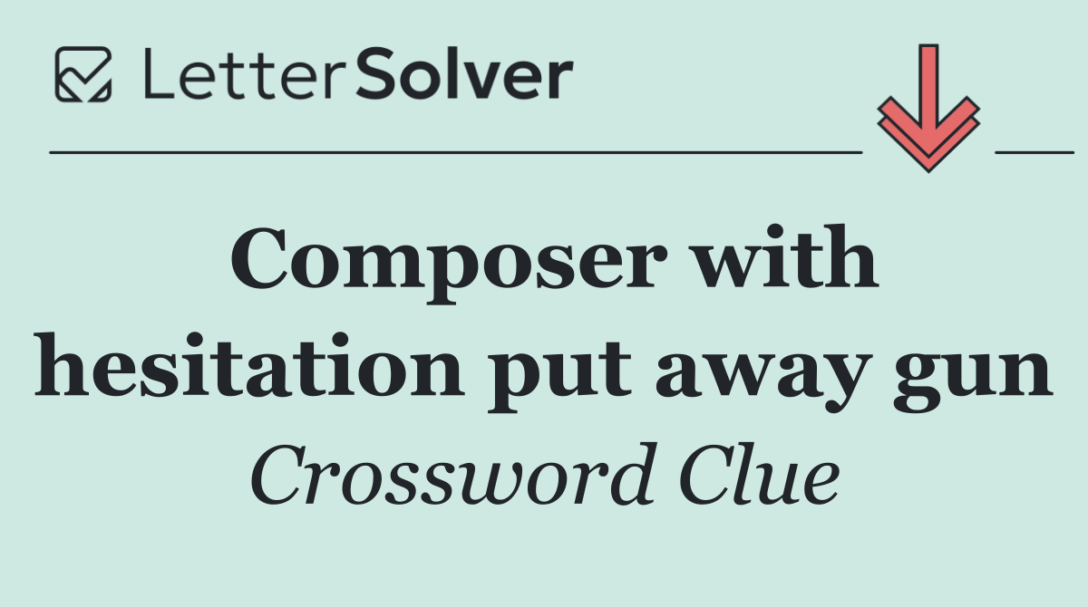 Composer with hesitation put away gun