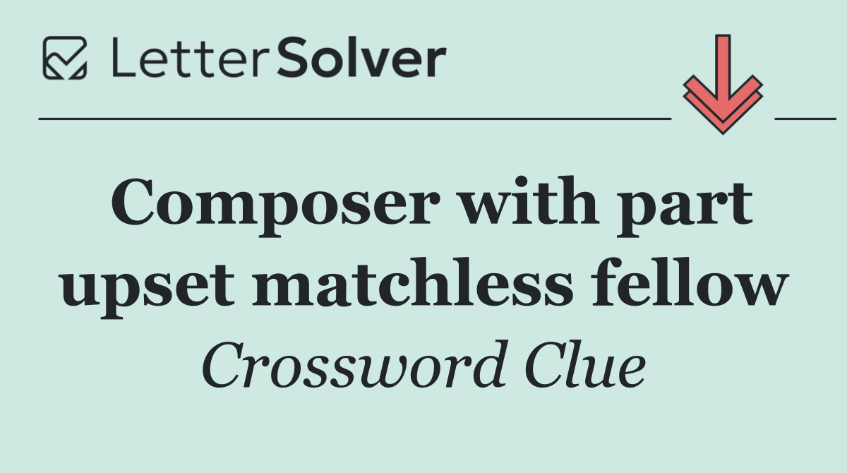 Composer with part upset matchless fellow