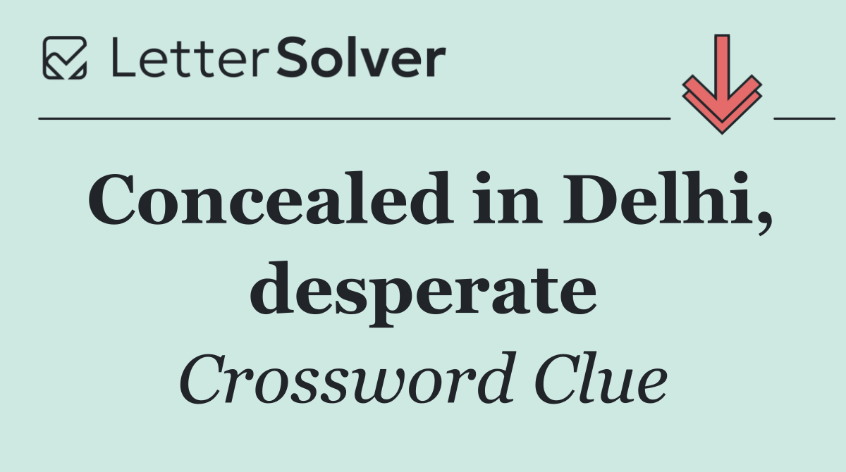 Concealed in Delhi, desperate