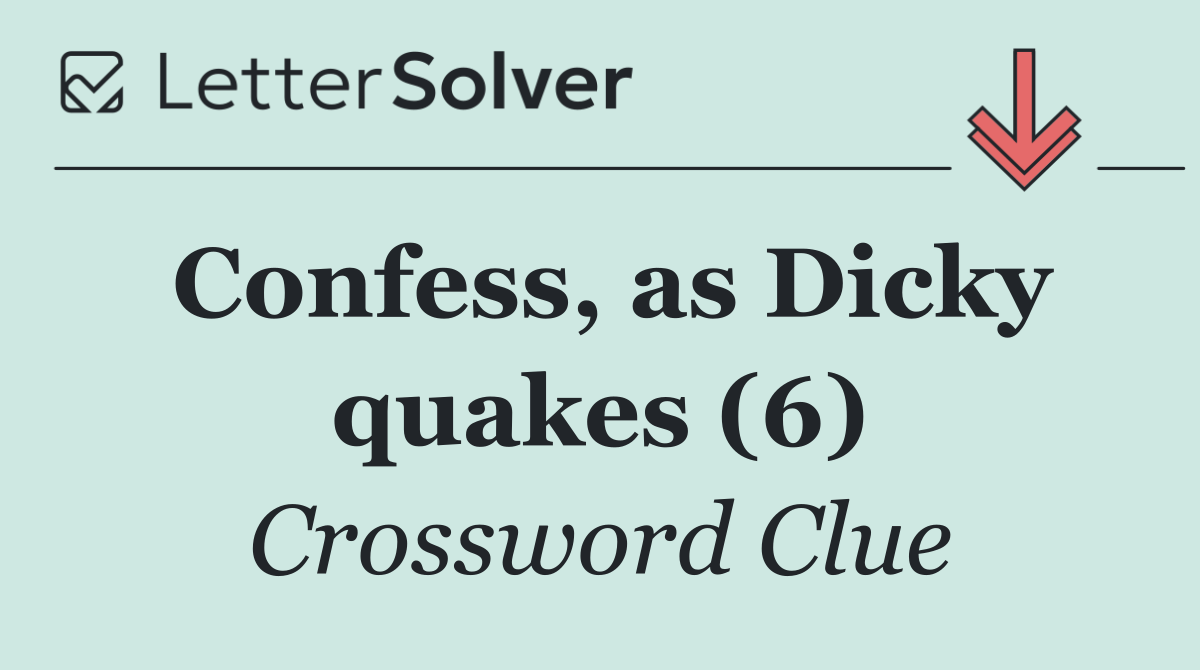 Confess, as Dicky quakes (6)