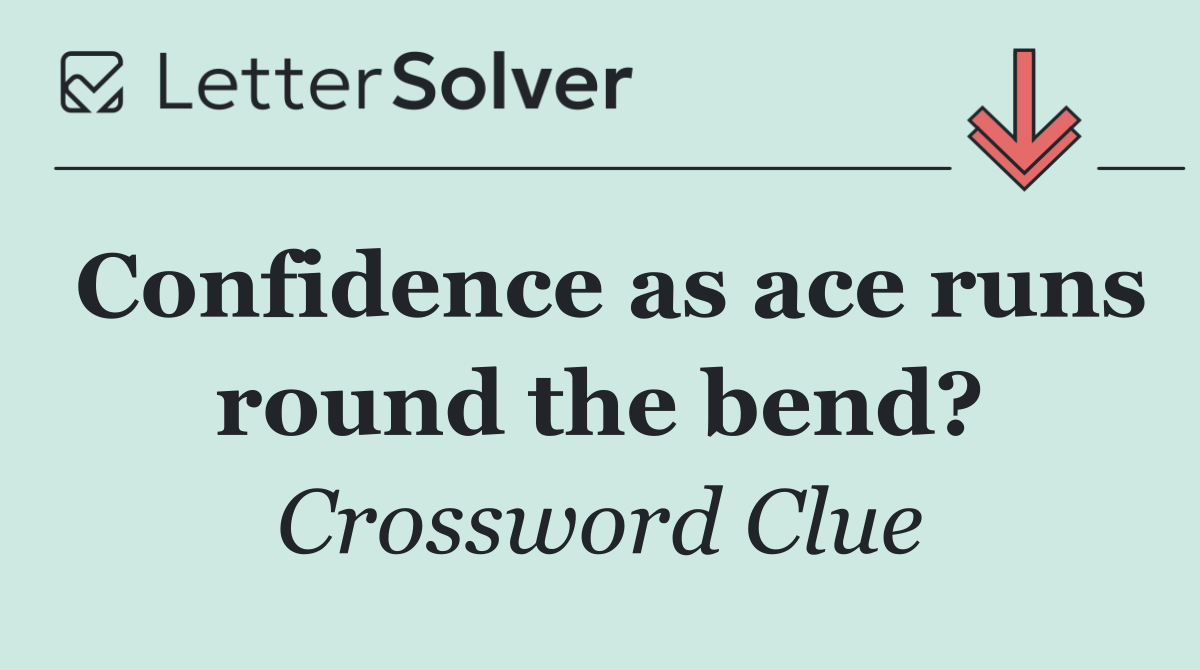 Confidence as ace runs round the bend?