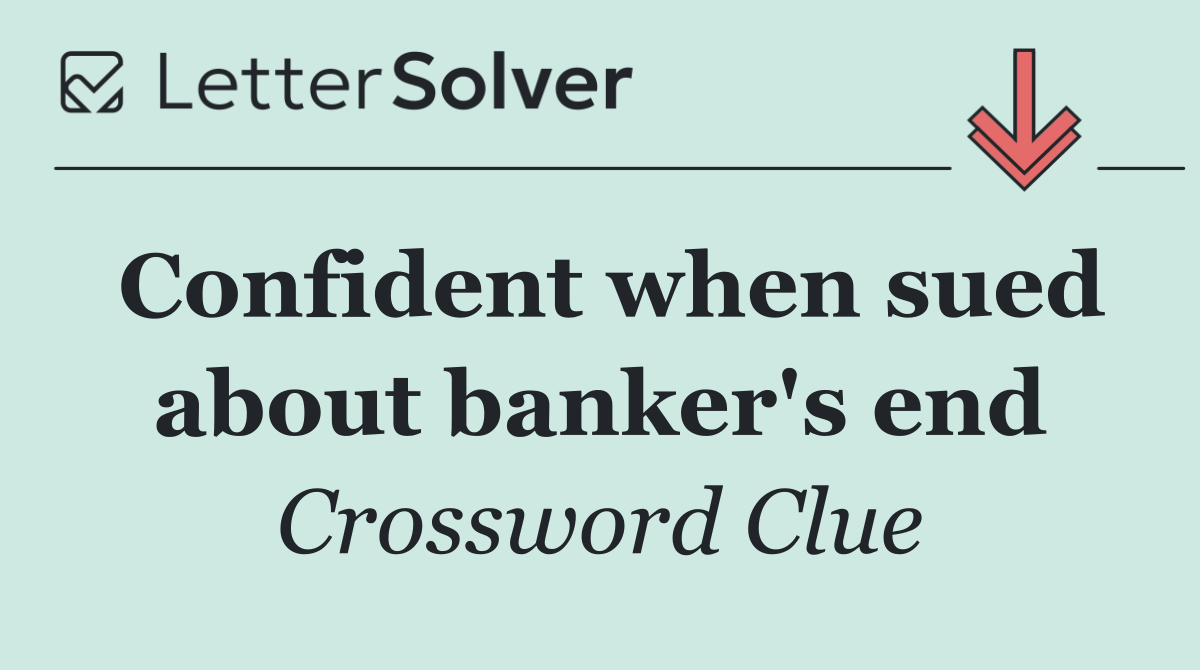 Confident when sued about banker's end