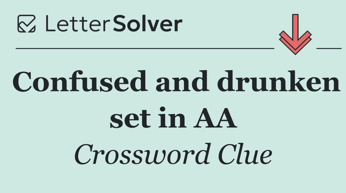Confused and drunken set in AA