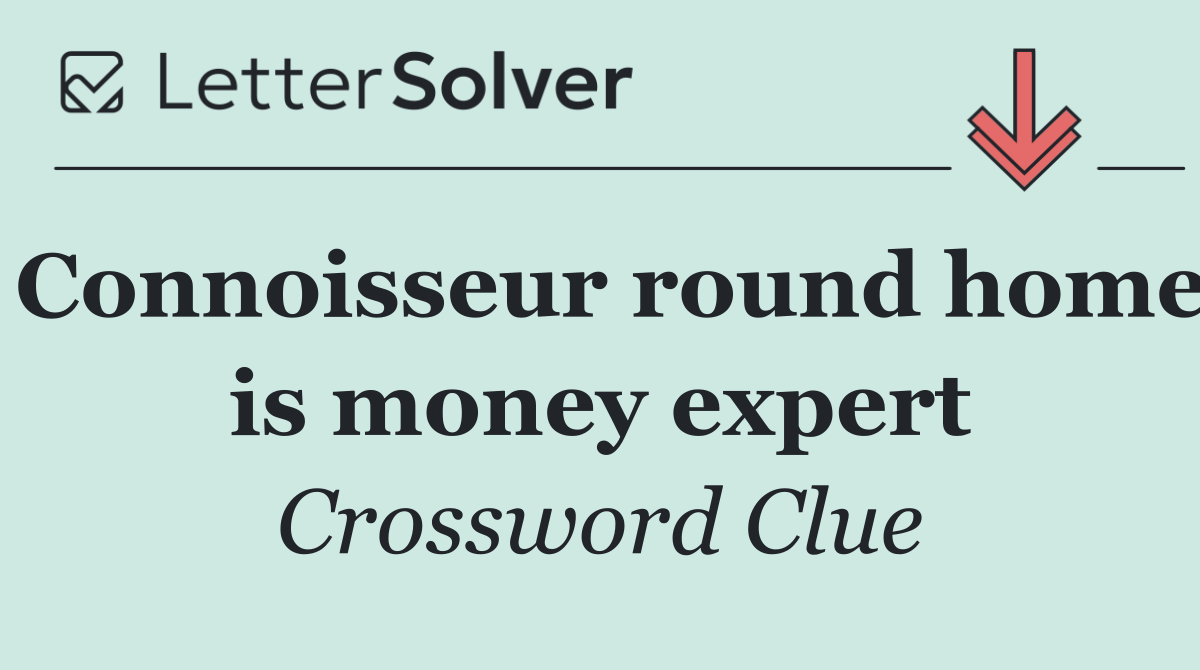 Connoisseur round home is money expert