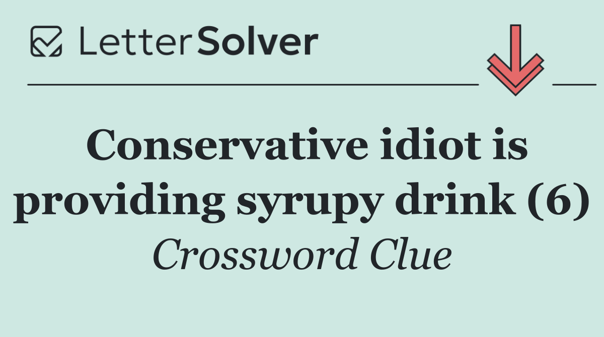 Conservative idiot is providing syrupy drink (6)