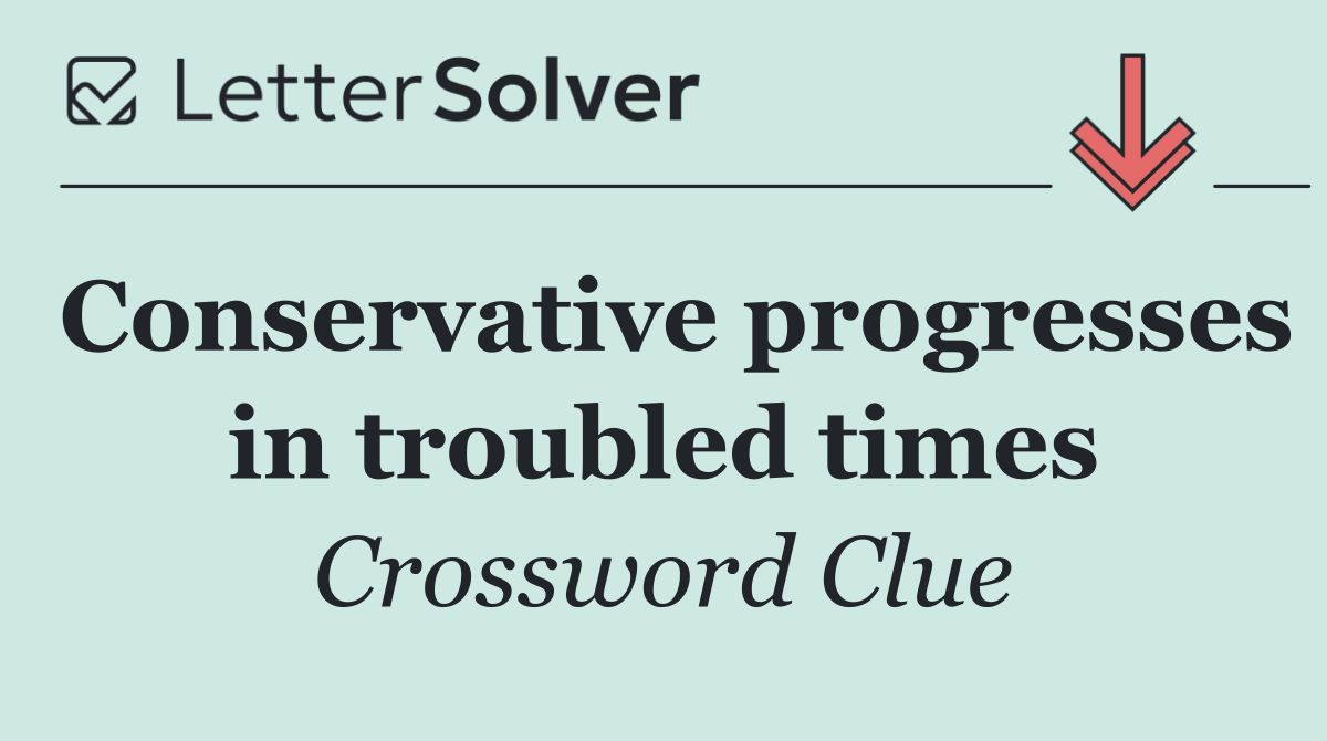 Conservative progresses in troubled times