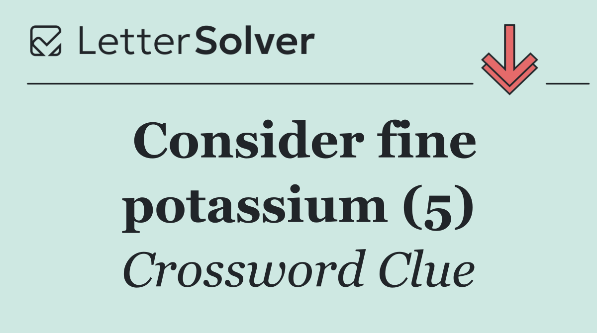 Consider fine potassium (5)