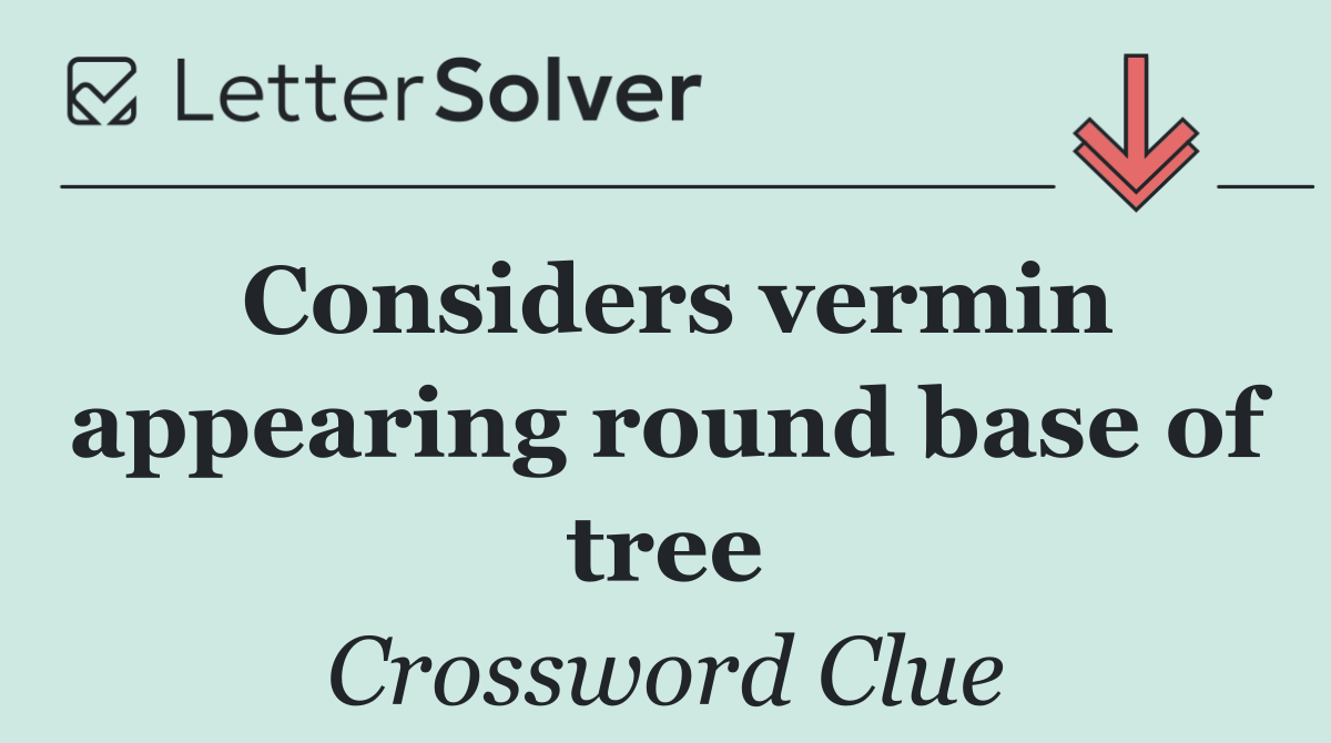 Considers vermin appearing round base of tree
