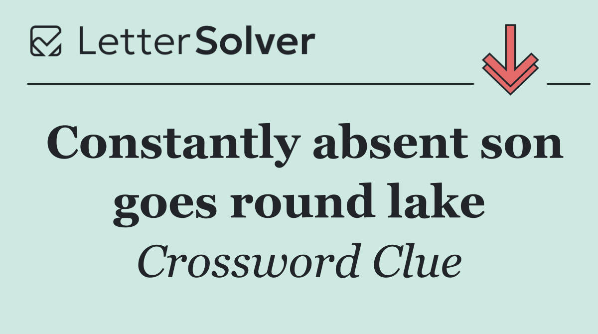 Constantly absent son goes round lake