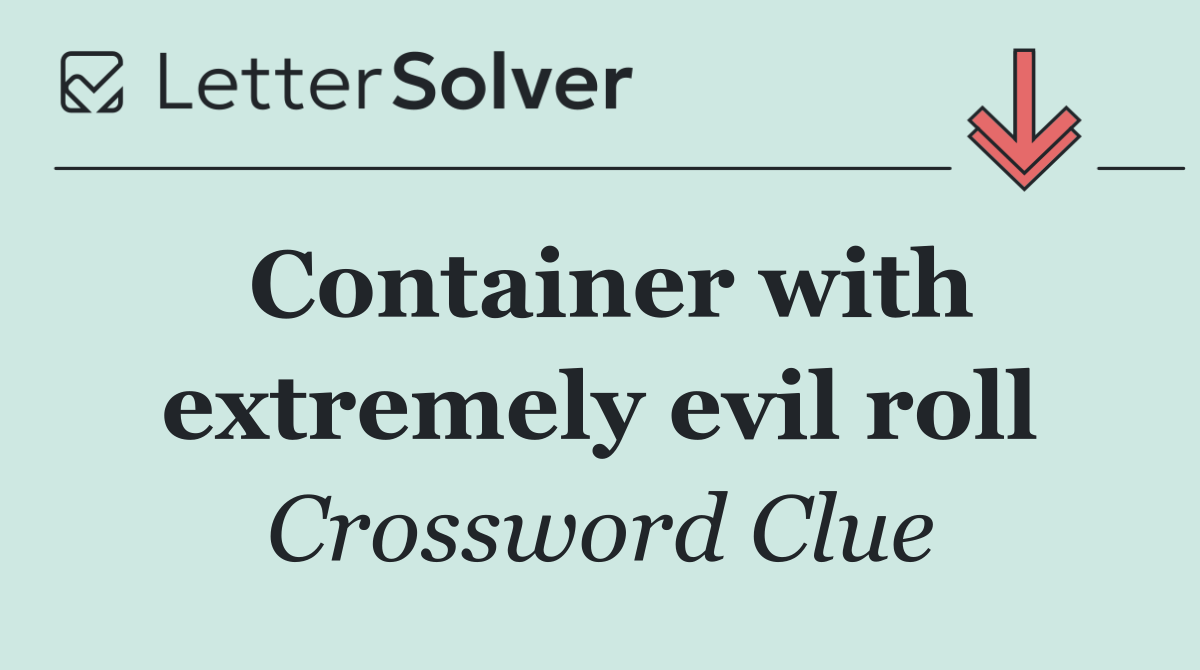 Container with extremely evil roll