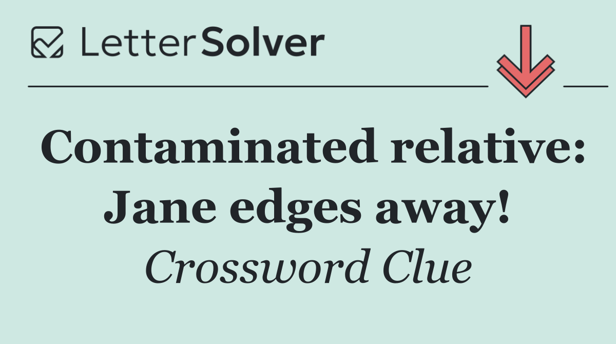 Contaminated relative: Jane edges away!