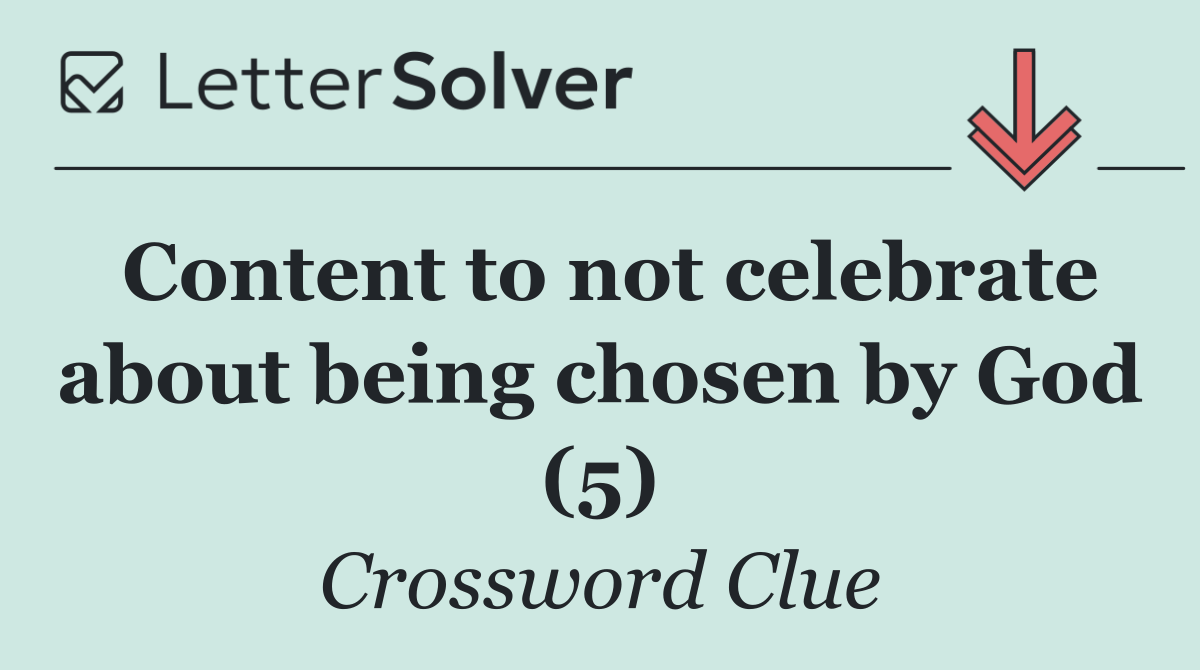 Content to not celebrate about being chosen by God (5)