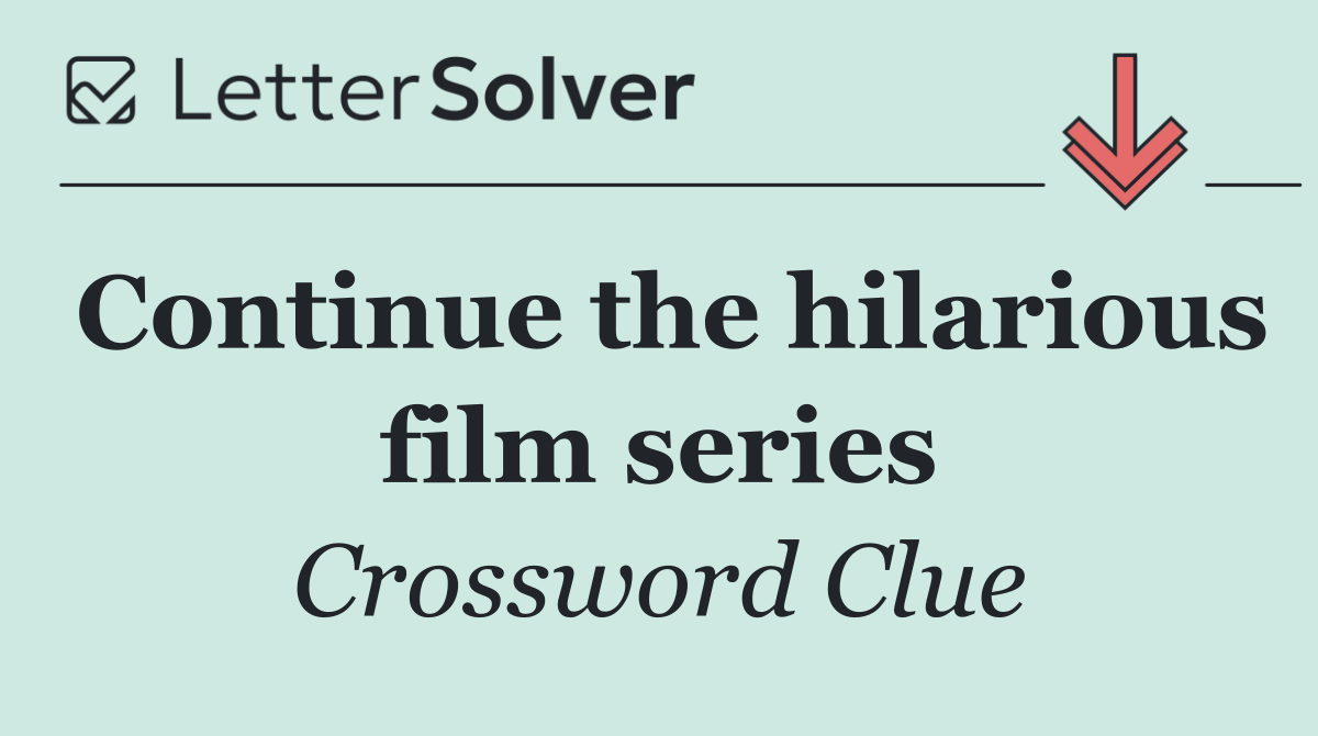 Continue the hilarious film series