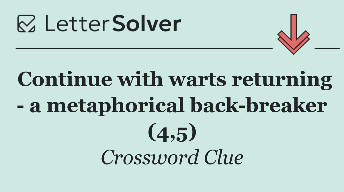 Continue with warts returning   a metaphorical back breaker (4,5)