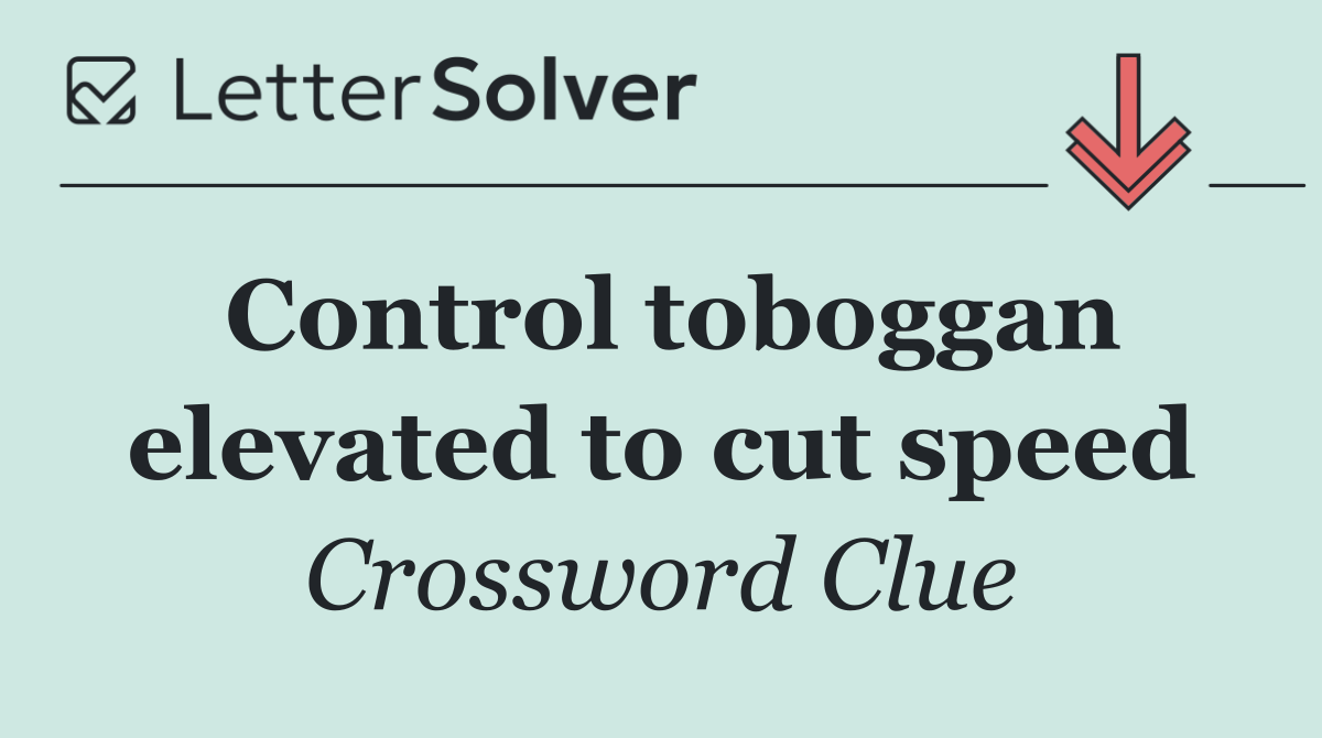 Control toboggan elevated to cut speed
