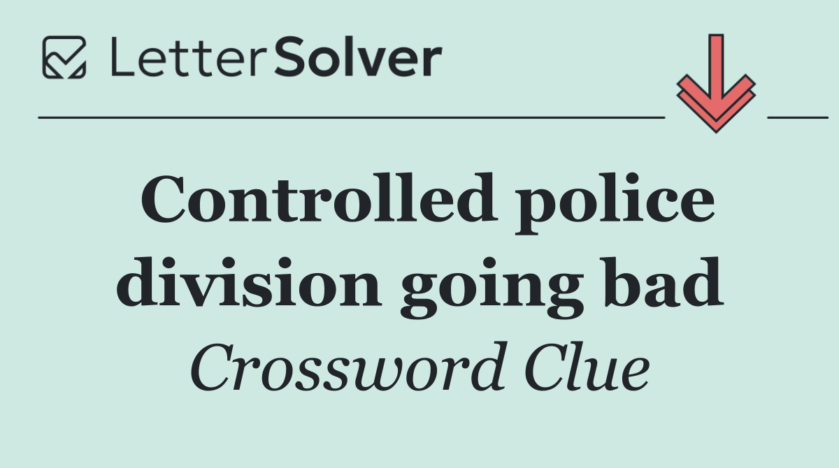 Controlled police division going bad