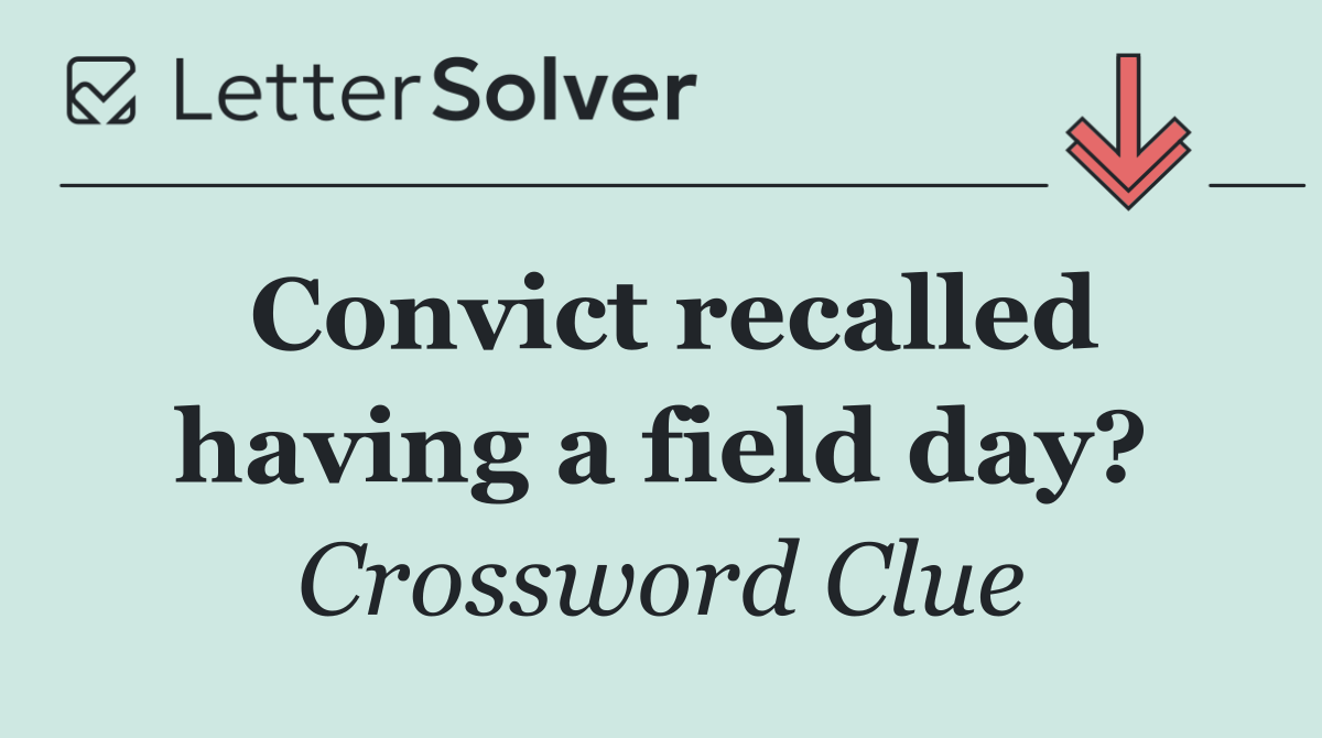 Convict recalled having a field day?