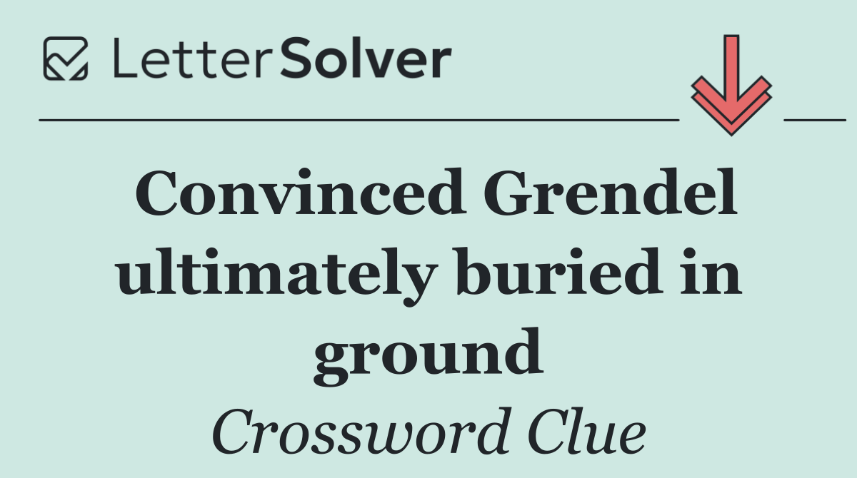 Convinced Grendel ultimately buried in ground