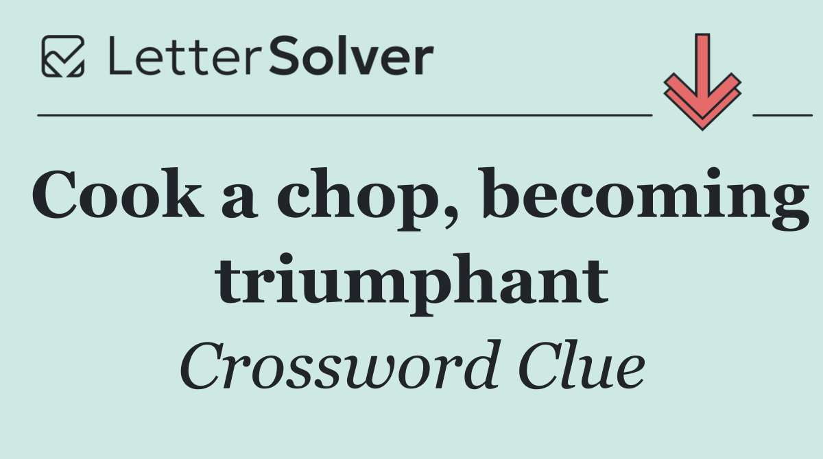 Cook a chop, becoming triumphant