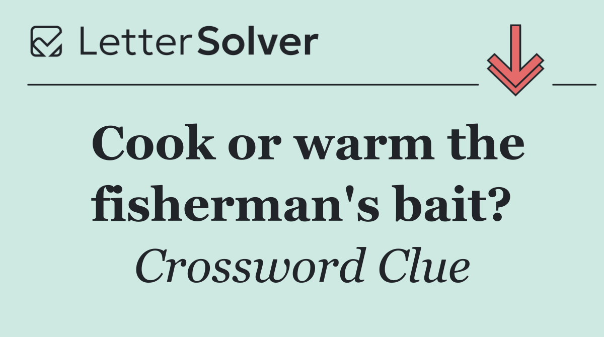 Cook or warm the fisherman's bait?
