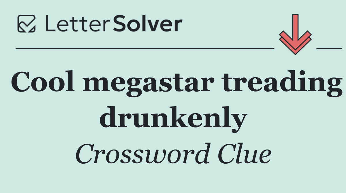 Cool megastar treading drunkenly