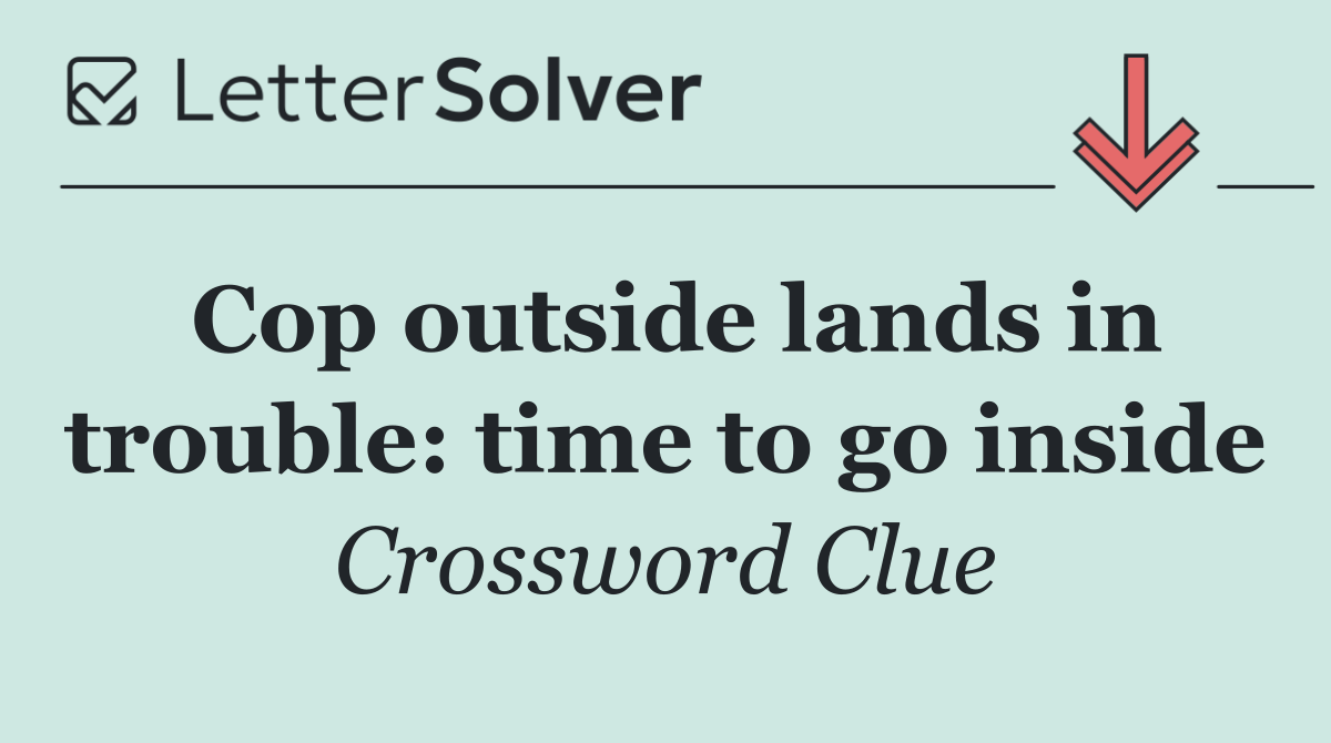 Cop outside lands in trouble: time to go inside