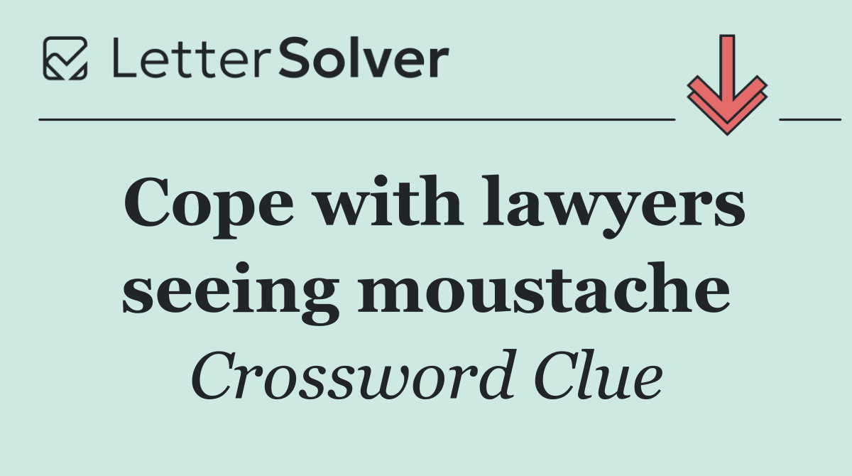 Cope with lawyers seeing moustache