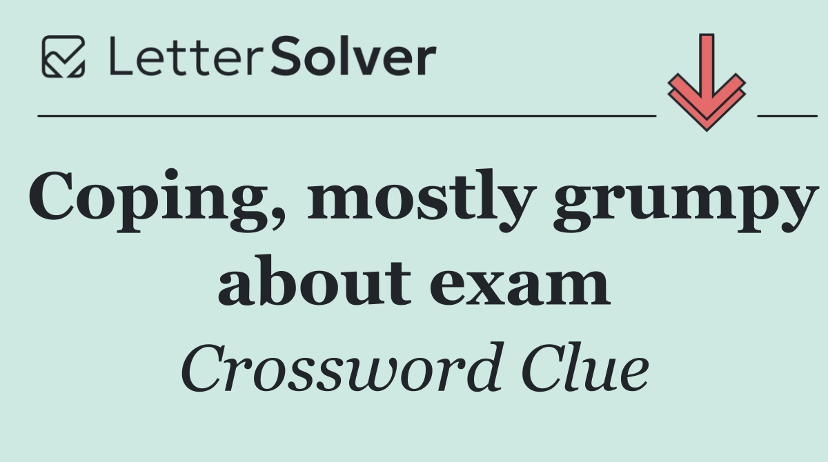 Coping, mostly grumpy about exam