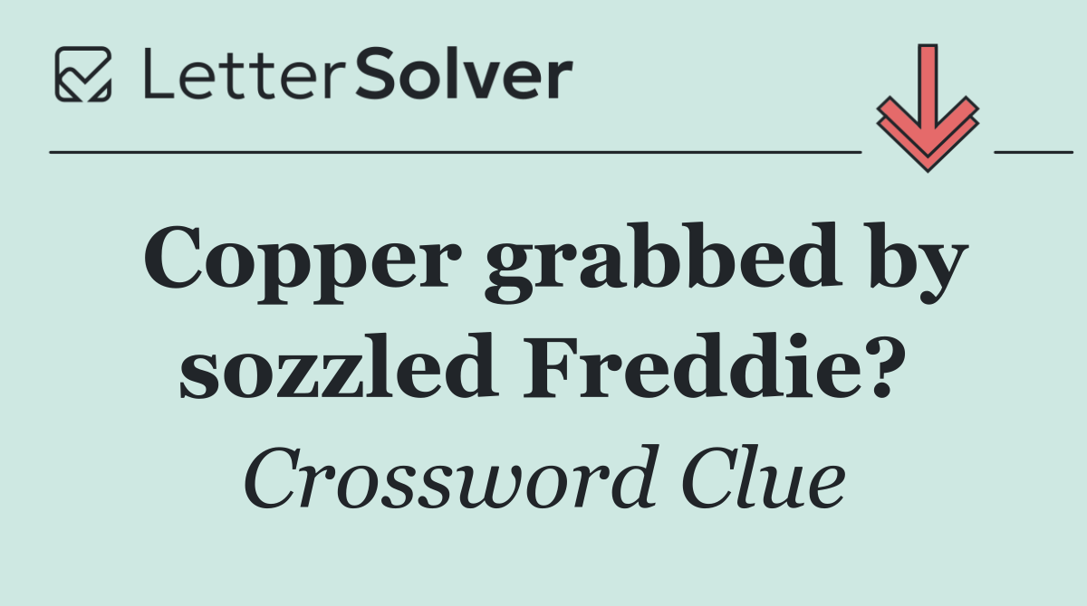 Copper grabbed by sozzled Freddie?