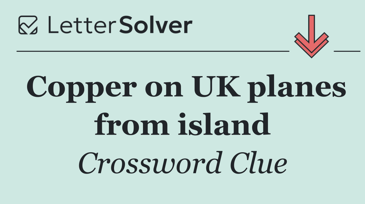 Copper on UK planes from island
