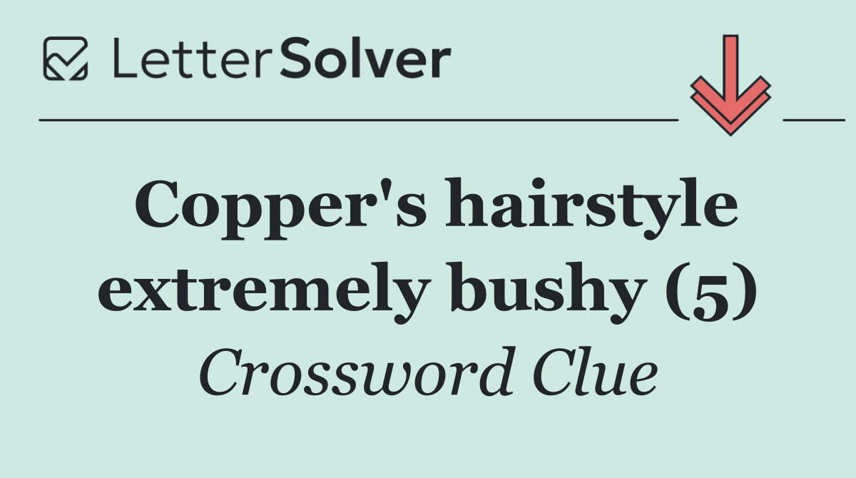 Copper's hairstyle extremely bushy (5)