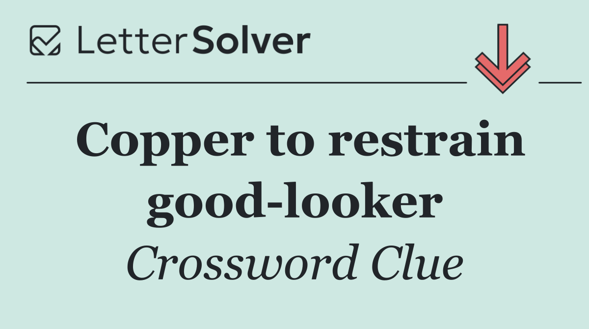 Copper to restrain good looker