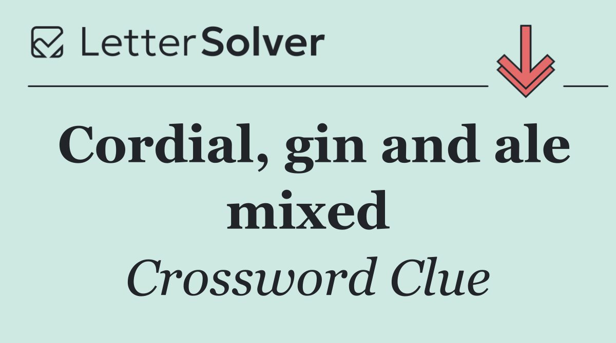 Cordial, gin and ale mixed