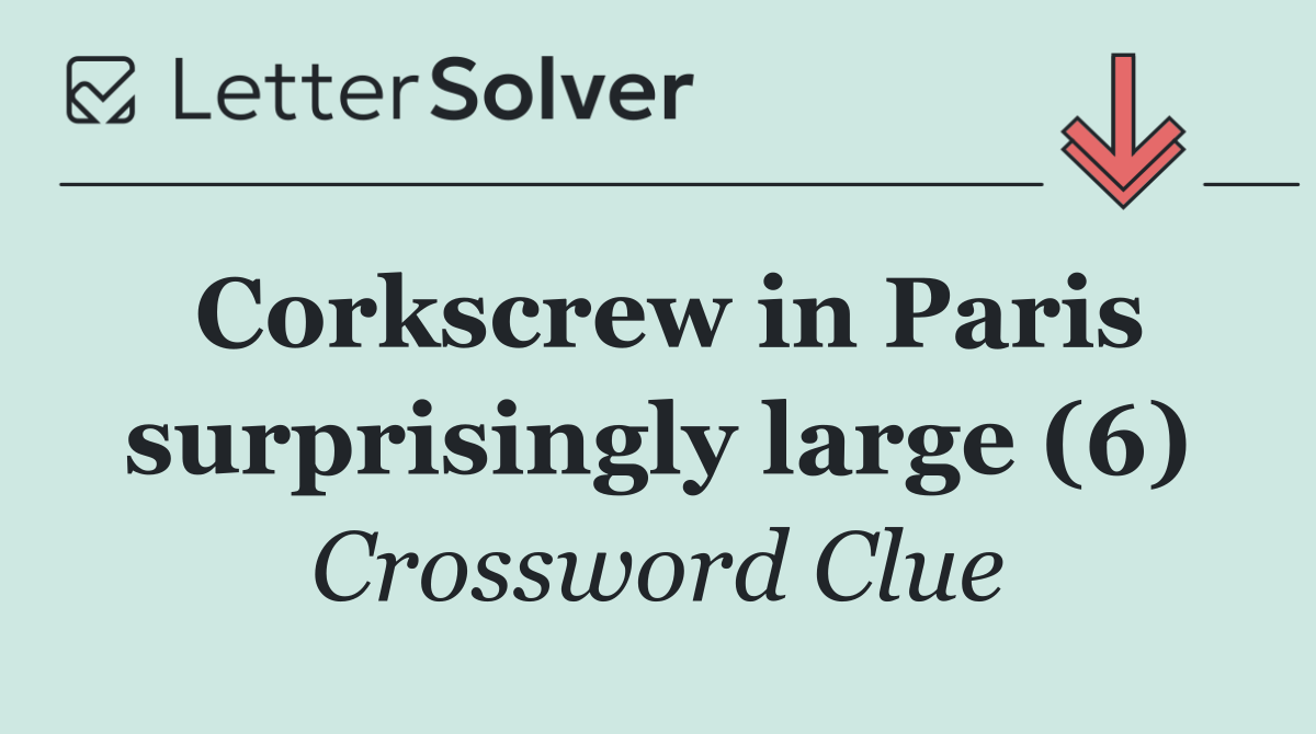Corkscrew in Paris surprisingly large (6)