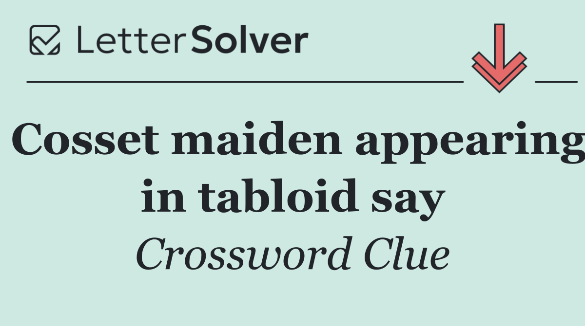 Cosset maiden appearing in tabloid say