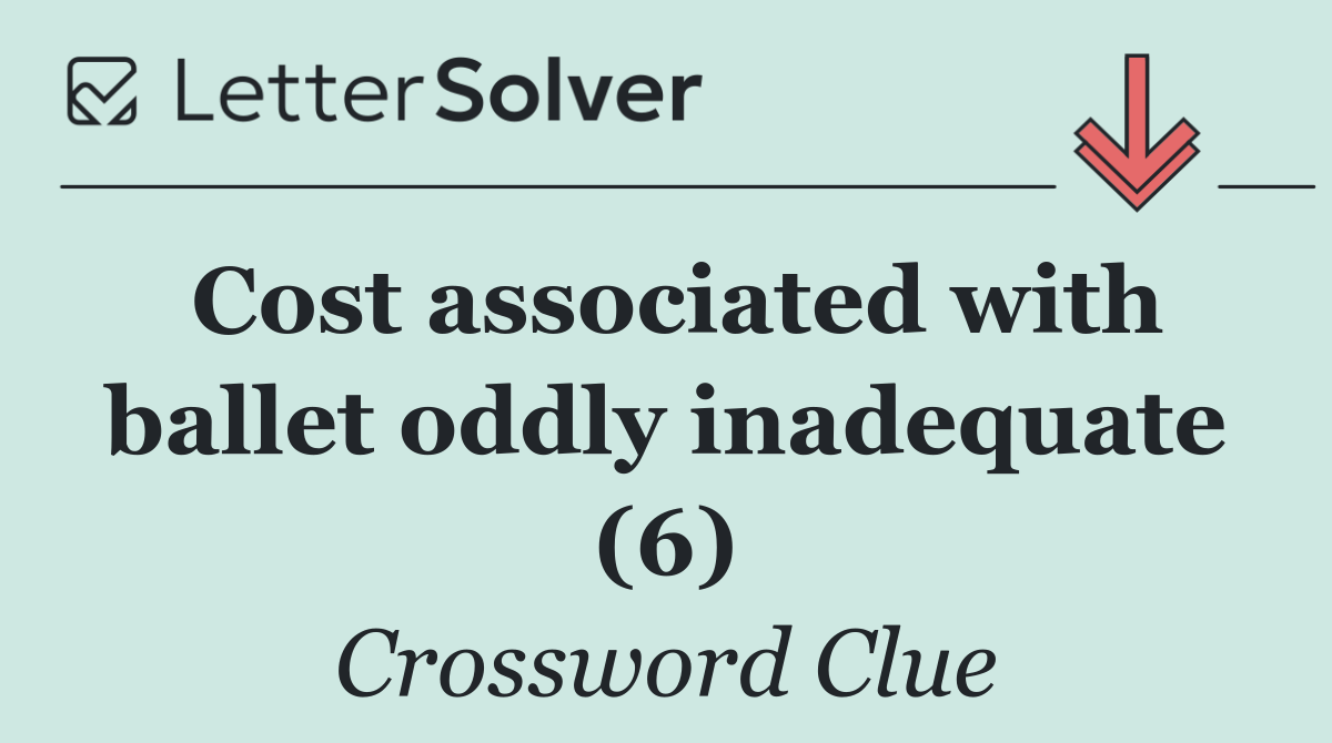 Cost associated with ballet oddly inadequate (6)